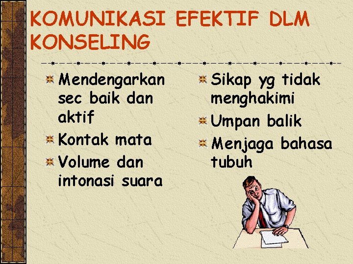 KOMUNIKASI EFEKTIF DLM KONSELING Mendengarkan sec baik dan aktif Kontak mata Volume dan intonasi KOMUNIKASI EFEKTIF DLM KONSELING Mendengarkan sec baik dan aktif Kontak mata Volume dan intonasi