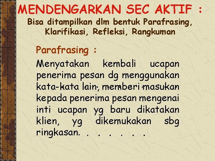 MENDENGARKAN SEC AKTIF : Bisa ditampilkan dlm bentuk Parafrasing, Klarifikasi, Refleksi, Rangkuman Parafrasing :