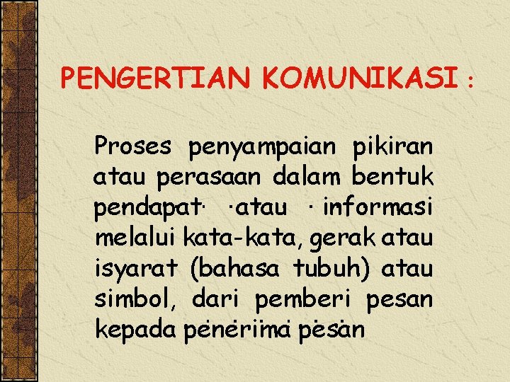 PENGERTIAN KOMUNIKASI : Proses penyampaian pikiran atau perasaan dalam bentuk pendapat atau informasi melalui