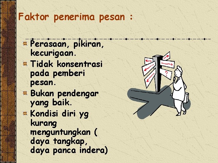 Faktor penerima pesan : Perasaan, pikiran, kecurigaan. Tidak konsentrasi pada pemberi pesan. Bukan pendengar Faktor penerima pesan : Perasaan, pikiran, kecurigaan. Tidak konsentrasi pada pemberi pesan. Bukan pendengar