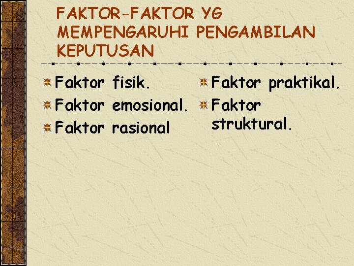 FAKTOR-FAKTOR YG MEMPENGARUHI PENGAMBILAN KEPUTUSAN Faktor fisik. Faktor emosional. Faktor rasional Faktor praktikal. Faktor FAKTOR-FAKTOR YG MEMPENGARUHI PENGAMBILAN KEPUTUSAN Faktor fisik. Faktor emosional. Faktor rasional Faktor praktikal. Faktor