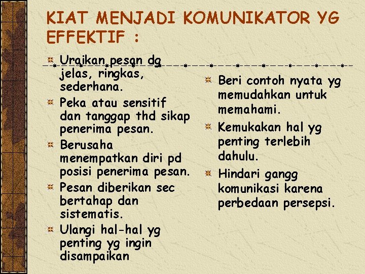 KIAT MENJADI KOMUNIKATOR YG EFFEKTIF : Uraikan pesan dg jelas, ringkas, sederhana. Peka atau