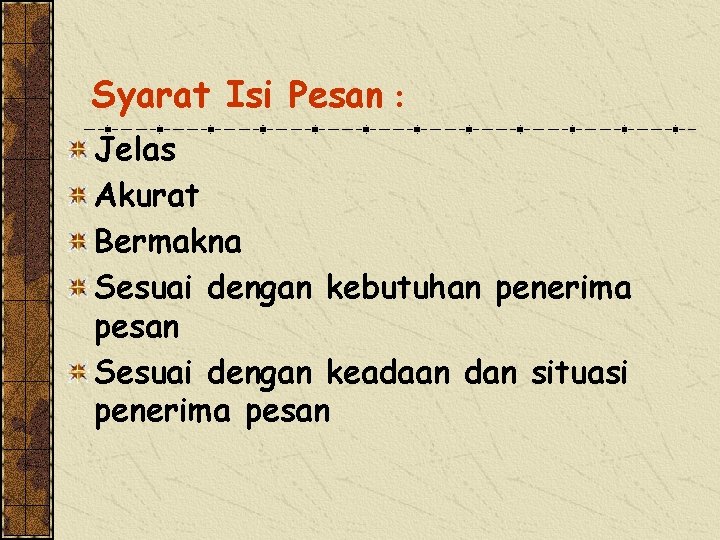Syarat Isi Pesan : Jelas Akurat Bermakna Sesuai dengan kebutuhan penerima pesan Sesuai dengan Syarat Isi Pesan : Jelas Akurat Bermakna Sesuai dengan kebutuhan penerima pesan Sesuai dengan