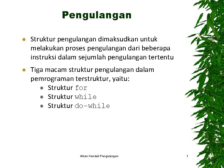 Pengulangan Struktur pengulangan dimaksudkan untuk melakukan proses pengulangan dari beberapa instruksi dalam sejumlah pengulangan