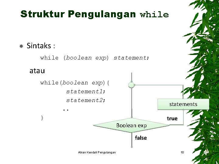 Struktur Pengulangan while Sintaks : while (boolean exp) statement; atau while(boolean exp){ statement 1;