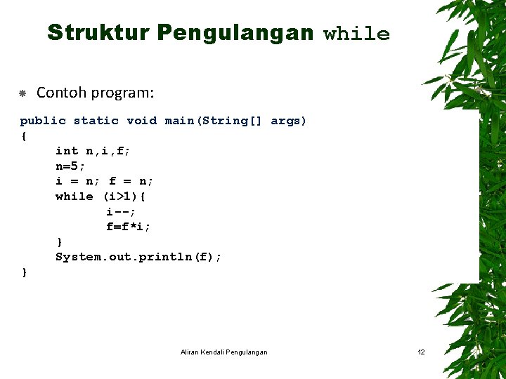 Struktur Pengulangan while Contoh program: public static void main(String[] args) { int n, i,