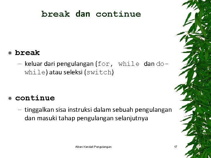 break dan continue break – keluar dari pengulangan (for, while dan dowhile) atau seleksi