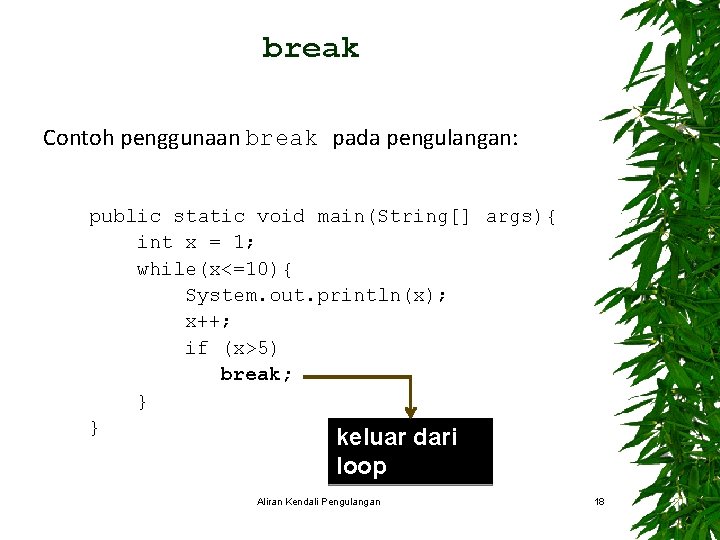 break Contoh penggunaan break pada pengulangan: public static void main(String[] args){ int x =