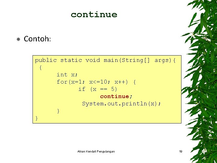 continue Contoh: public static void main(String[] args){ { int x; for(x=1; x<=10; x++) {