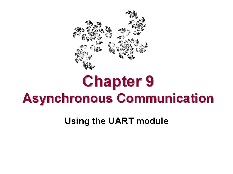 Chapter 9 Asynchronous Communication Using the UART module 