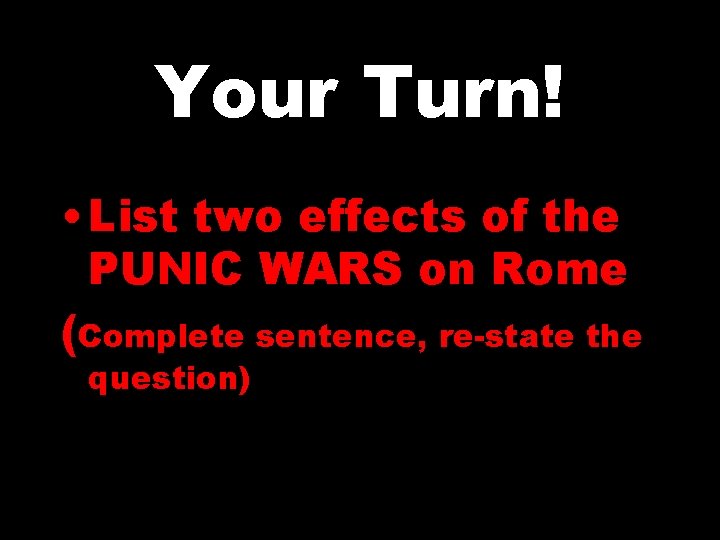 Your Turn! • List two effects of the PUNIC WARS on Rome (Complete sentence,
