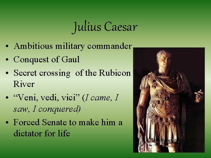 Julius Caesar • Ambitious military commander • Conquest of Gaul • Secret crossing of