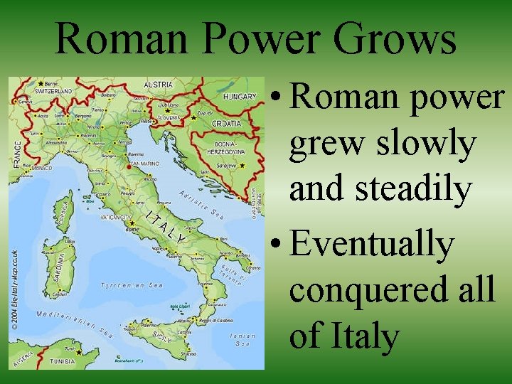 Roman Power Grows • Roman power grew slowly and steadily • Eventually conquered all