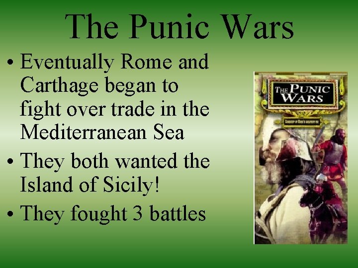 The Punic Wars • Eventually Rome and Carthage began to fight over trade in The Punic Wars • Eventually Rome and Carthage began to fight over trade in