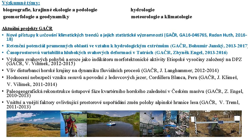 Výzkumné týmy: biogeografie, krajinné ekologie a pedologie geomorfologie a geodynamiky hydrologie meteorologie a klimatologie