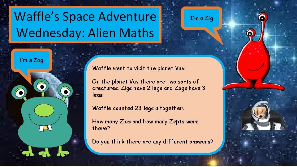 Waffle’s Space Adventure Wednesday: Alien Maths I’m a Zig I’m a Zog Waffle went