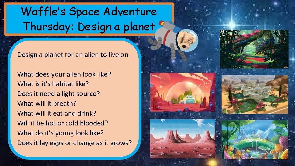 Waffle’s Space Adventure Thursday: Design a planet for an alien to live on. What