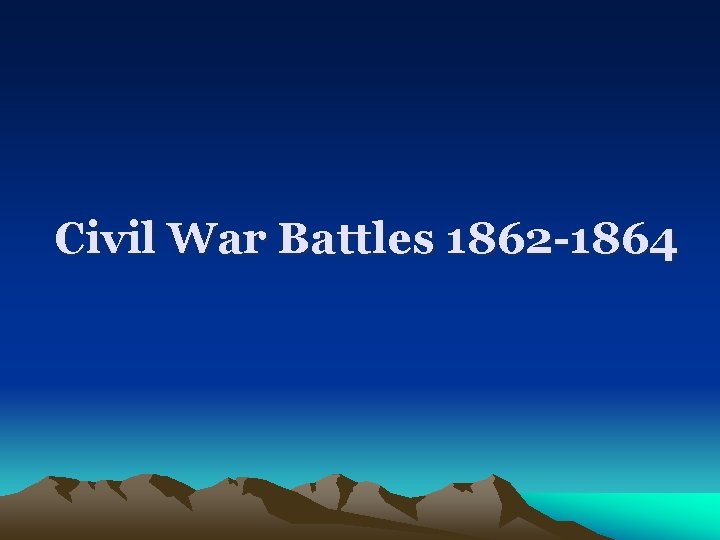 Civil War Battles 1862 -1864 