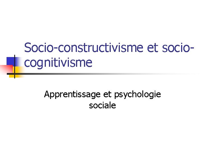 Socio-constructivisme et sociocognitivisme Apprentissage et psychologie sociale 