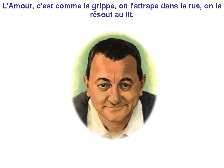 L'Amour, c'est comme la grippe, on l'attrape dans la rue, on la résout au