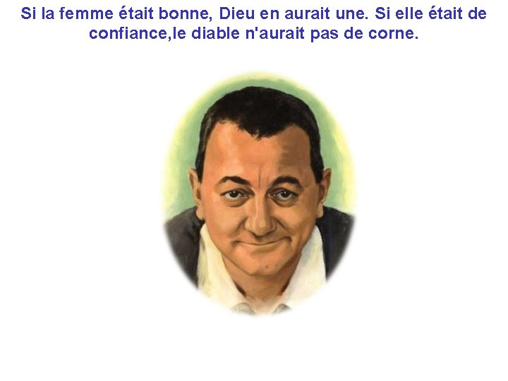 Si la femme était bonne, Dieu en aurait une. Si elle était de confiance,