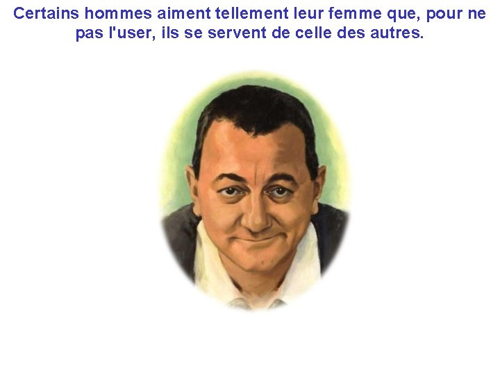 Certains hommes aiment tellement leur femme que, pour ne pas l'user, ils se servent