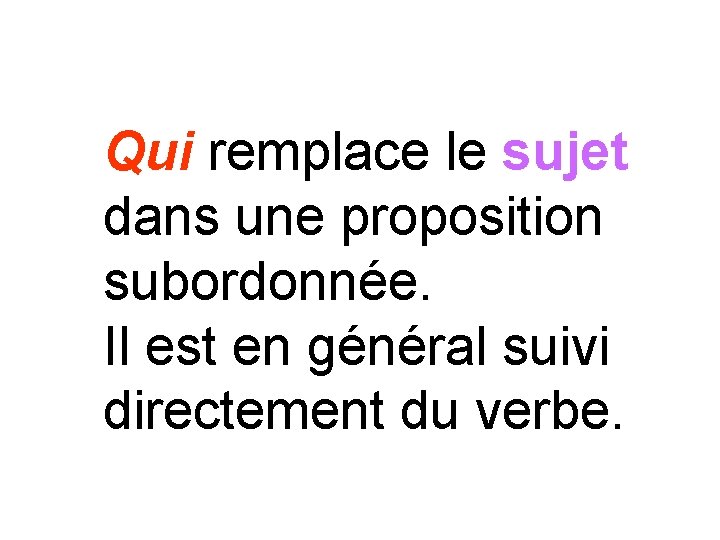 Qui remplace le sujet dans une proposition subordonnée. Il est en général suivi directement