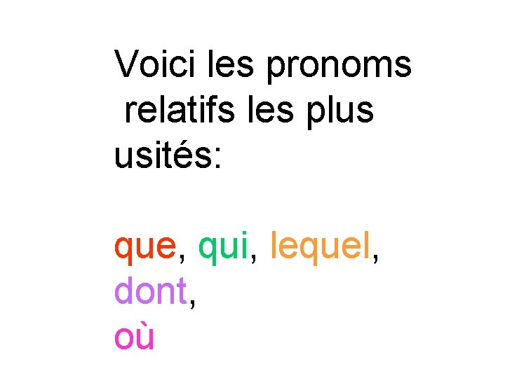 Voici les pronoms relatifs les plus usités: que, qui, lequel, dont, où 