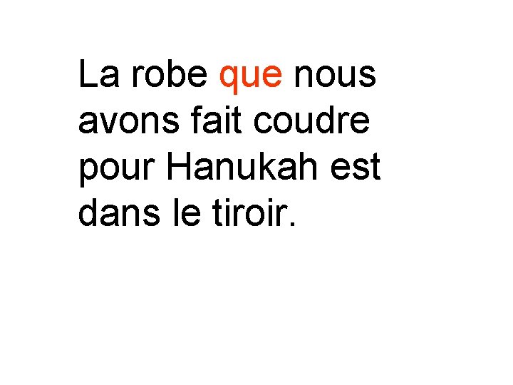 La robe que nous avons fait coudre pour Hanukah est dans le tiroir. 