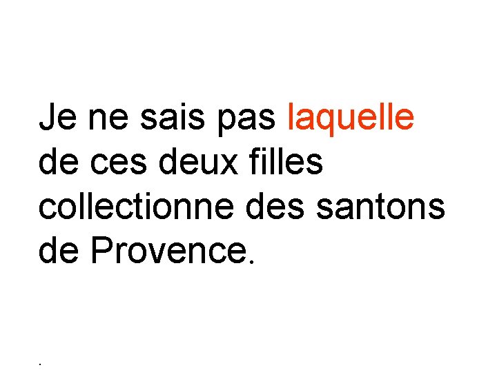 Je ne sais pas laquelle de ces deux filles collectionne des santons de Provence.