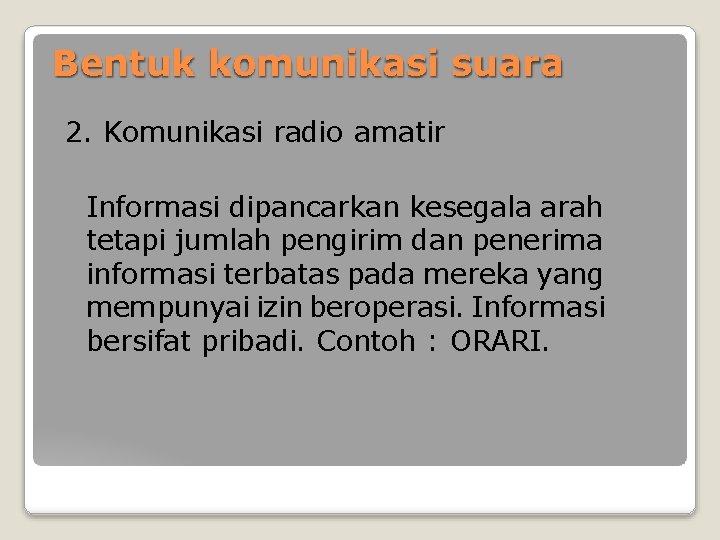 Bentuk komunikasi suara 2. Komunikasi radio amatir Informasi dipancarkan kesegala arah tetapi jumlah pengirim