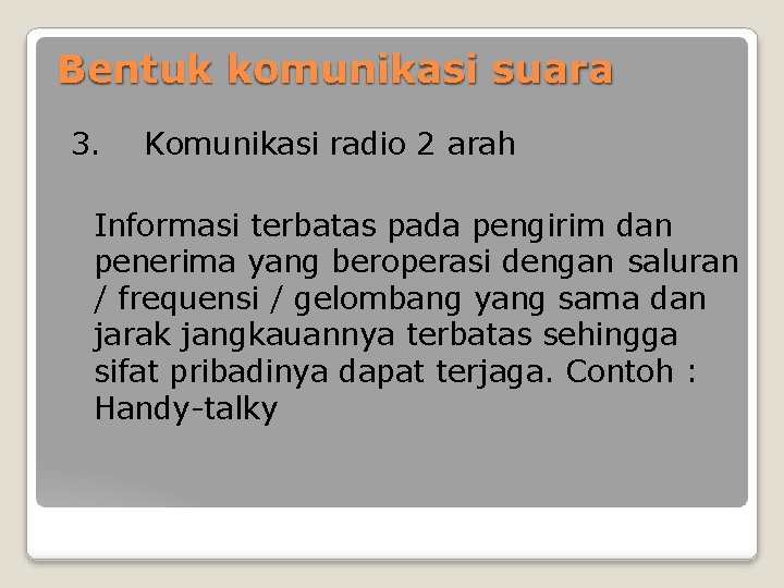 Bentuk komunikasi suara 3. Komunikasi radio 2 arah Informasi terbatas pada pengirim dan penerima