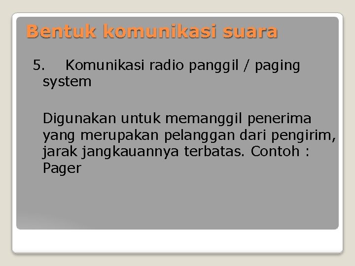 Bentuk komunikasi suara 5. Komunikasi radio panggil / paging system Digunakan untuk memanggil penerima