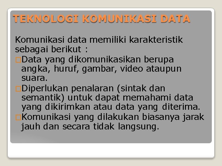 TEKNOLOGI KOMUNIKASI DATA Komunikasi data memiliki karakteristik sebagai berikut : �Data yang dikomunikasikan berupa