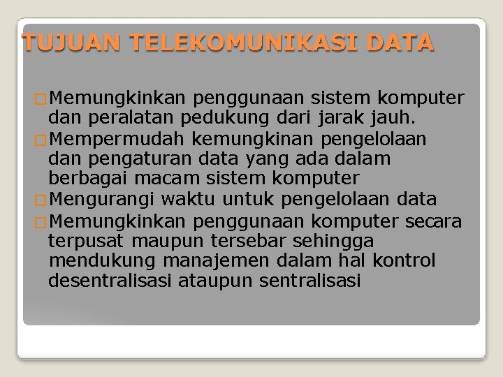 TUJUAN TELEKOMUNIKASI DATA �Memungkinkan penggunaan sistem komputer dan peralatan pedukung dari jarak jauh. �Mempermudah