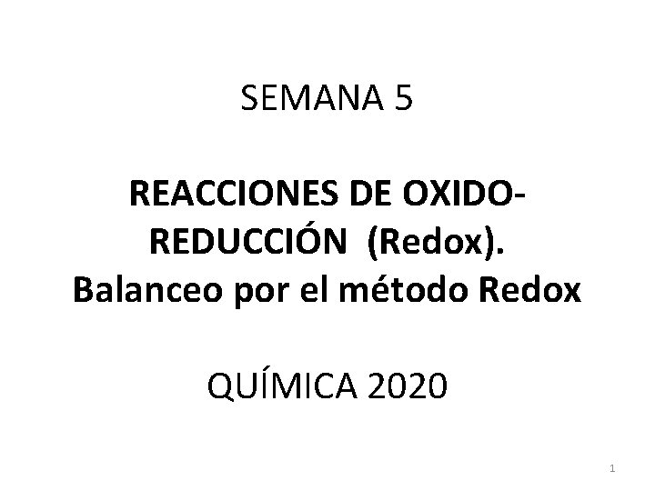 SEMANA 5 REACCIONES DE OXIDOREDUCCIÓN (Redox). Balanceo por el método Redox QUÍMICA 2020 1