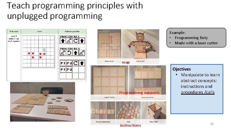 Teach programming principles with unplugged programming Example: • Programming Boty • Made with a