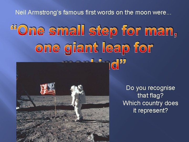 Neil Armstrong’s famous first words on the moon were. . . “One small step