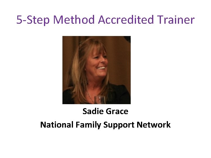 5 -Step Method Accredited Trainer Sadie Grace National Family Support Network 