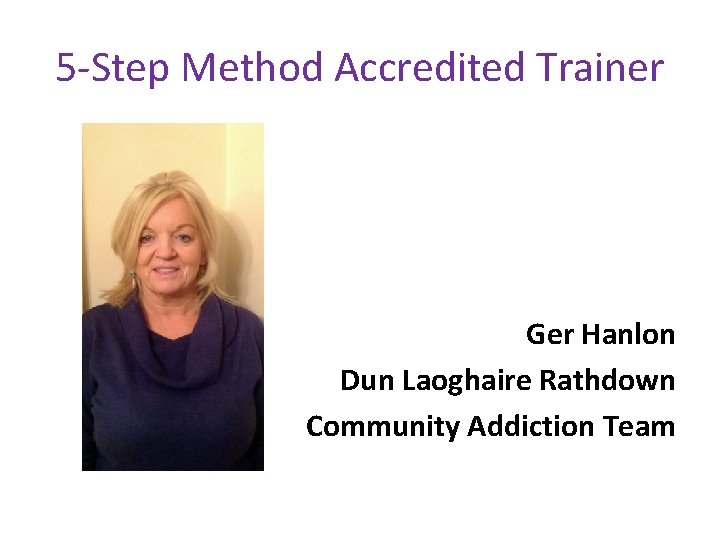 5 -Step Method Accredited Trainer Ger Hanlon Dun Laoghaire Rathdown Community Addiction Team 