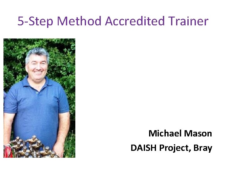 5 -Step Method Accredited Trainer Michael Mason DAISH Project, Bray 