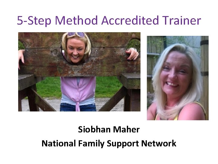 5 -Step Method Accredited Trainer Siobhan Maher National Family Support Network 