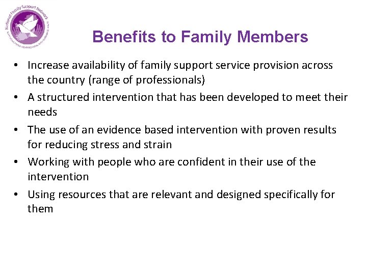 Benefits to Family Members • Increase availability of family support service provision across the