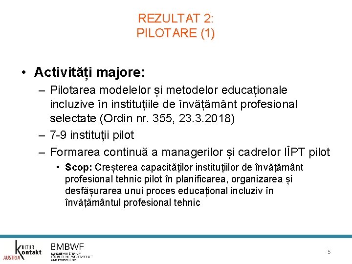 REZULTAT 2: PILOTARE (1) • Activități majore: – Pilotarea modelelor și metodelor educaționale incluzive