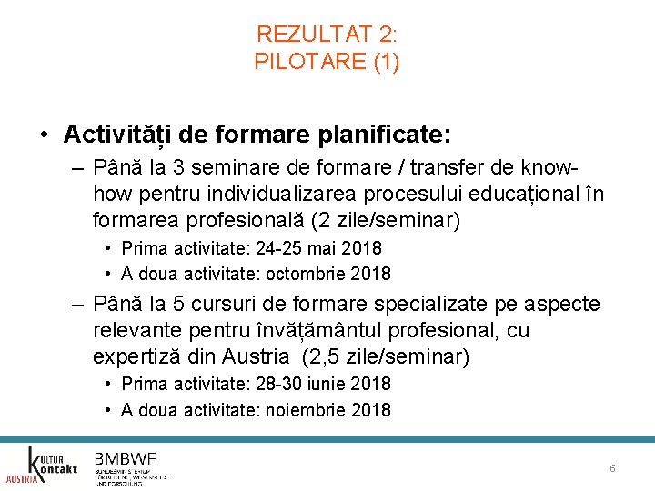 REZULTAT 2: PILOTARE (1) • Activități de formare planificate: – Până la 3 seminare