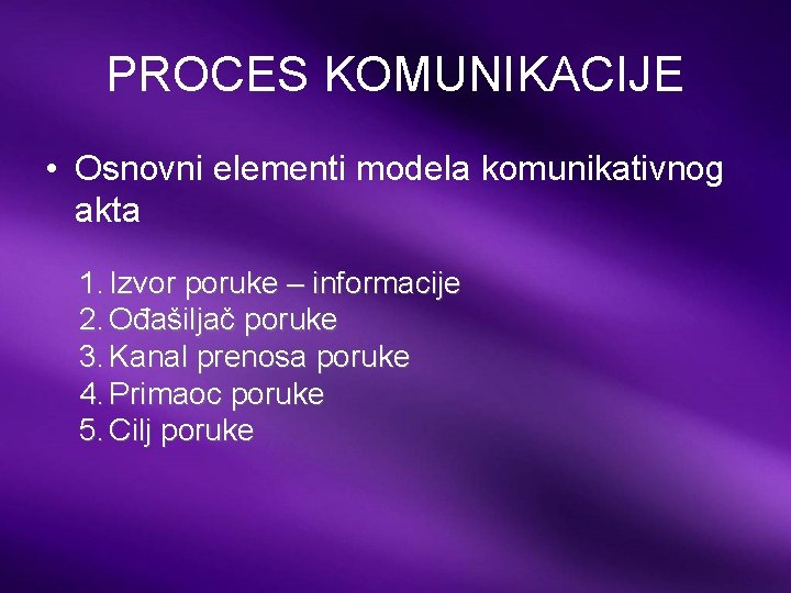 PROCES KOMUNIKACIJE • Osnovni elementi modela komunikativnog akta 1. Izvor poruke – informacije 2.