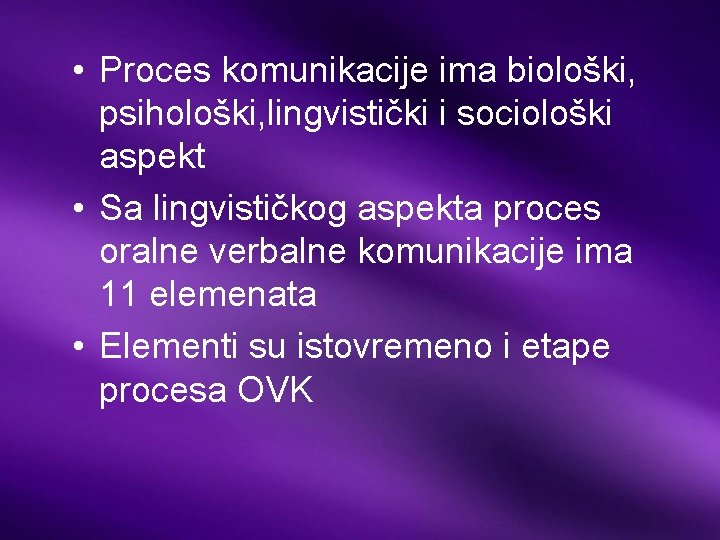  • Proces komunikacije ima biološki, psihološki, lingvistički i sociološki aspekt • Sa lingvističkog