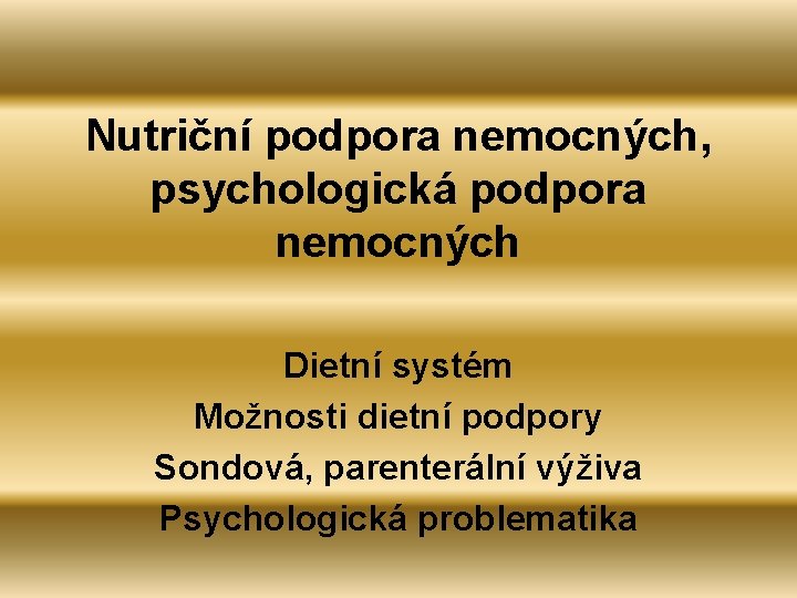 Nutriční podpora nemocných, psychologická podpora nemocných Dietní systém Možnosti dietní podpory Sondová, parenterální výživa