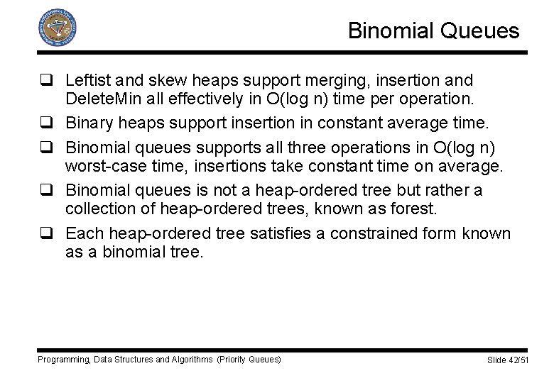 Binomial Queues q Leftist and skew heaps support merging, insertion and Delete. Min all
