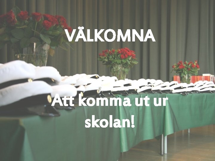 VÄLKOMNA Att komma ut ur skolan! 